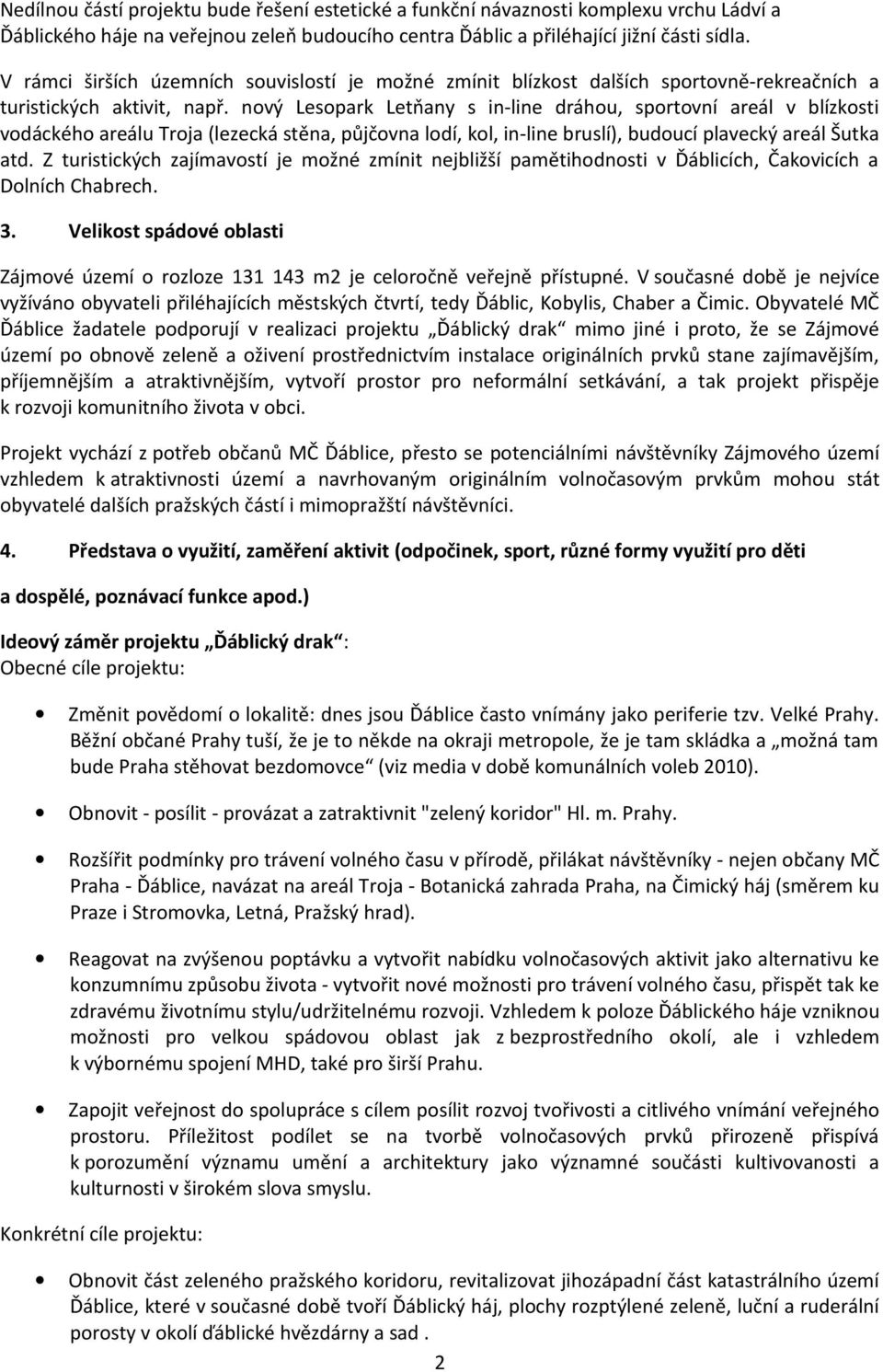 nový Lesopark Letňany s in-line dráhou, sportovní areál v blízkosti vodáckého areálu Troja (lezecká stěna, půjčovna lodí, kol, in-line bruslí), budoucí plavecký areál Šutka atd.