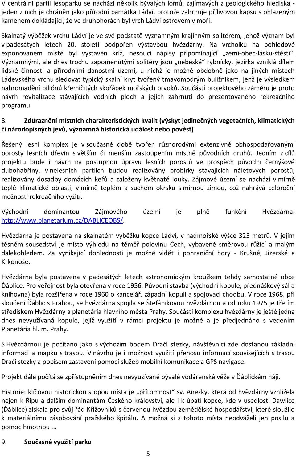 století podpořen výstavbou hvězdárny. Na vrcholku na pohledově exponovaném místě byl vystavěn kříž, nesoucí nápisy připomínající zemi-obec-lásku-štěstí.