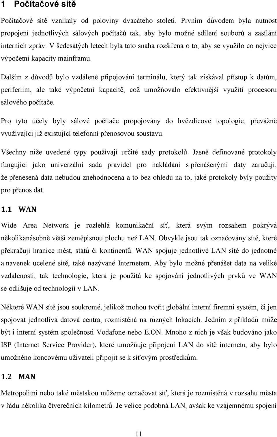 V šedesátých letech byla tato snaha rozšířena o to, aby se využilo co nejvíce výpočetní kapacity mainframu.