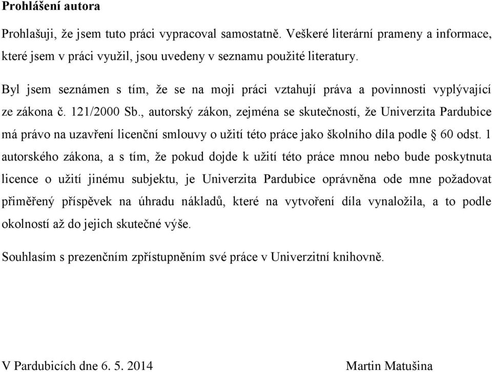 , autorský zákon, zejména se skutečností, že Univerzita Pardubice má právo na uzavření licenční smlouvy o užití této práce jako školního díla podle 60 odst.