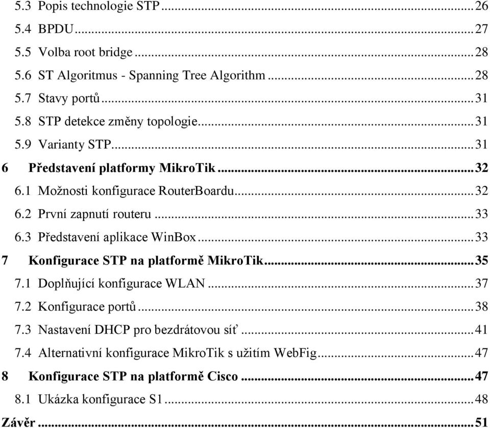 .. 33 6.3 Představení aplikace WinBox... 33 7 Konfigurace STP na platformě MikroTik... 35 7.1 Doplňující konfigurace WLAN... 37 7.2 Konfigurace portů... 38 7.