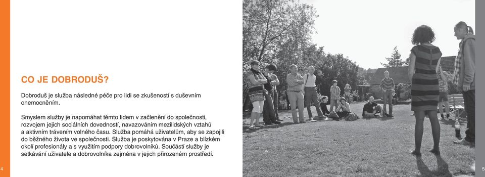 vztahů a aktivním trávením volného času. Služba pomáhá uživatelům, aby se zapojili do běžného života ve společnosti.