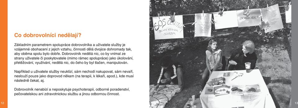 Dobrovolník nedělá nic, co by vnímal ze strany uživatele či poskytovatele (mimo rámec spolupráce) jako úkolování, přetěžování, využívání, nedělá nic, do čeho by byl tlačen,