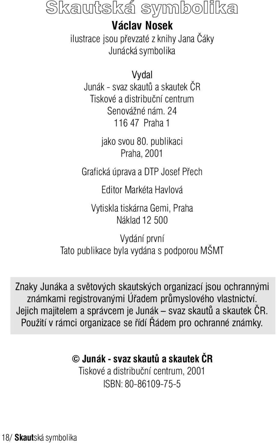 publikaci Praha, 2001 Grafická úprava a DTP Josef Přech Editor Markéta Havlová Vytiskla tiskárna Gemi, Praha Náklad 12 500 Vydání první Tato publikace byla vydána s podporou MŠMT Znaky