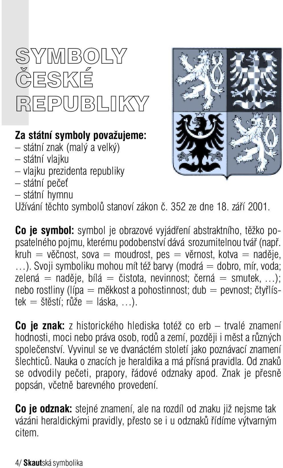 kruh = věčnost, sova = moudrost, pes = věrnost, kotva = naděje, ).