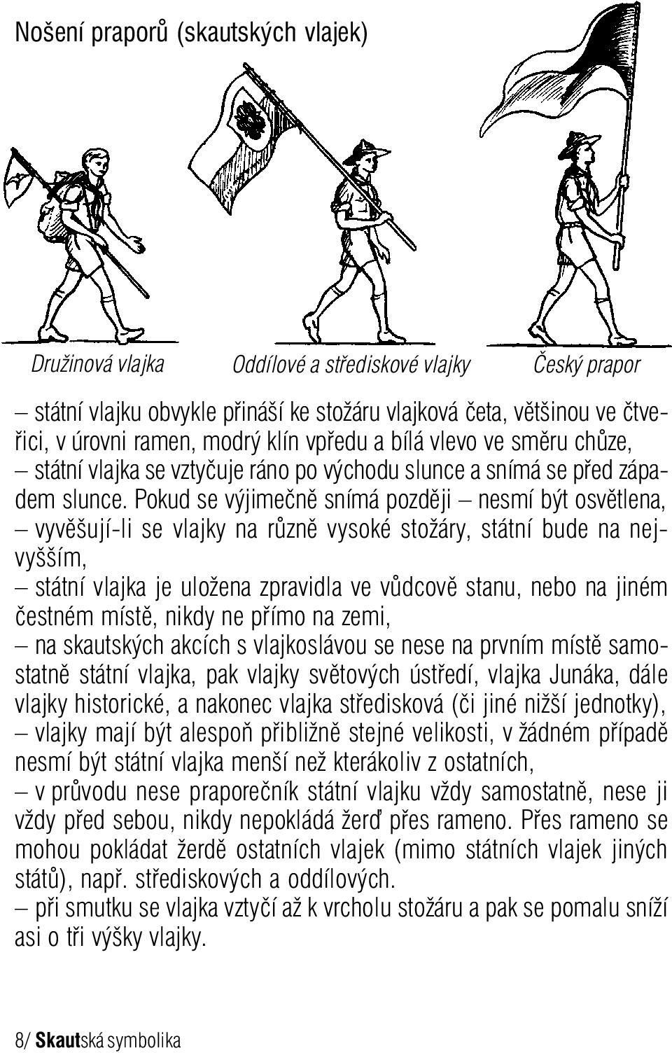 Pokud se výjimečně snímá později nesmí být osvětlena, vyvěšují-li se vlajky na různě vysoké stožáry, státní bude na nejvyšším, státní vlajka je uložena zpravidla ve vůdcově stanu, nebo na jiném