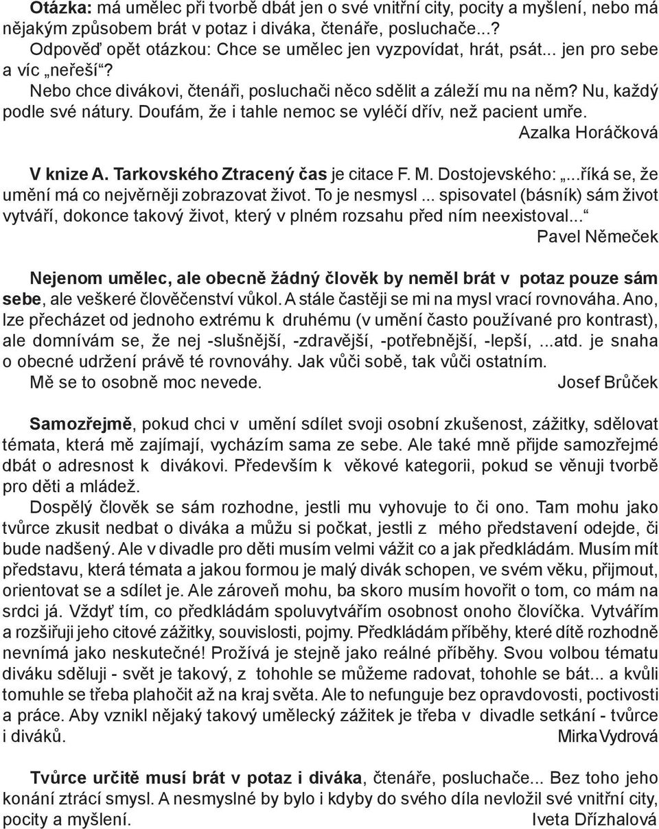 Doufám, že i tahle nemoc se vyléčí dřív, než pacient umře. Azalka Horáčková V knize A. Tarkovského Ztracený čas je citace F. M. Dostojevského:...říká se, že umění má co nejvěrněji zobrazovat život.