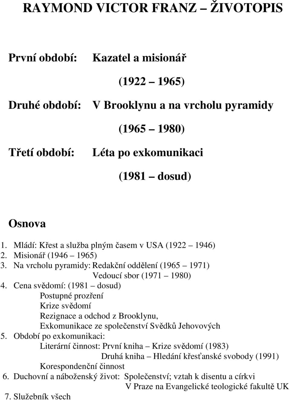 Cena svědomí: (1981 dosud) Postupné prozření Krize svědomí Rezignace a odchod z Brooklynu, Exkomunikace ze společenství Svědků Jehovových 5.