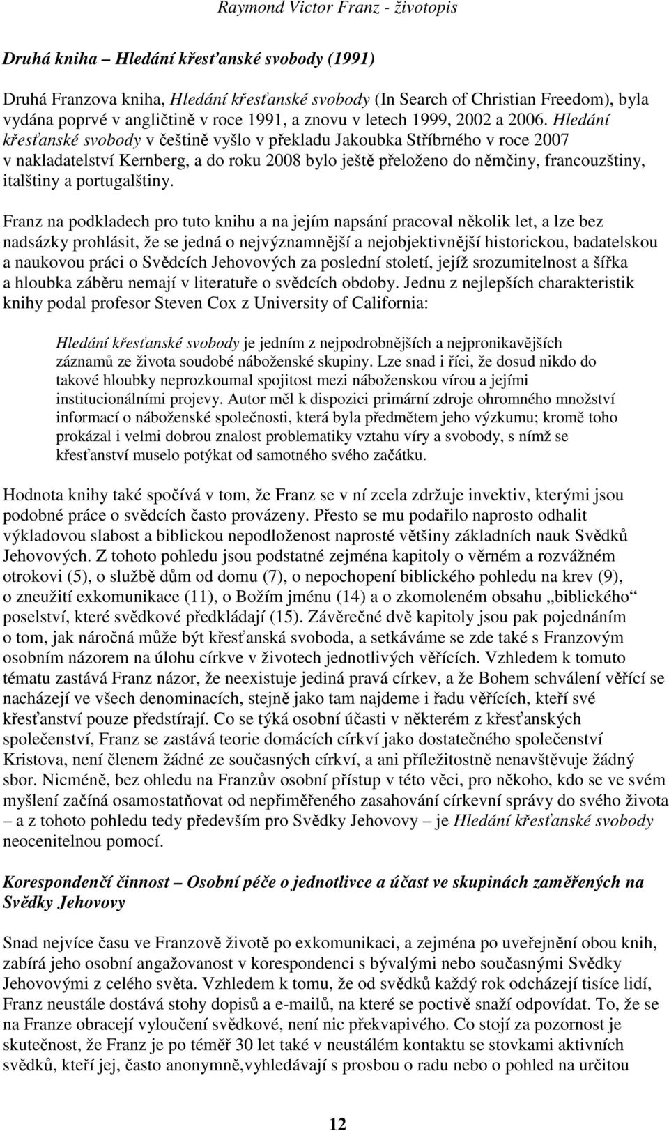 Hledání křesťanské svobody v češtině vyšlo v překladu Jakoubka Stříbrného v roce 2007 v nakladatelství Kernberg, a do roku 2008 bylo ještě přeloženo do němčiny, francouzštiny, italštiny a