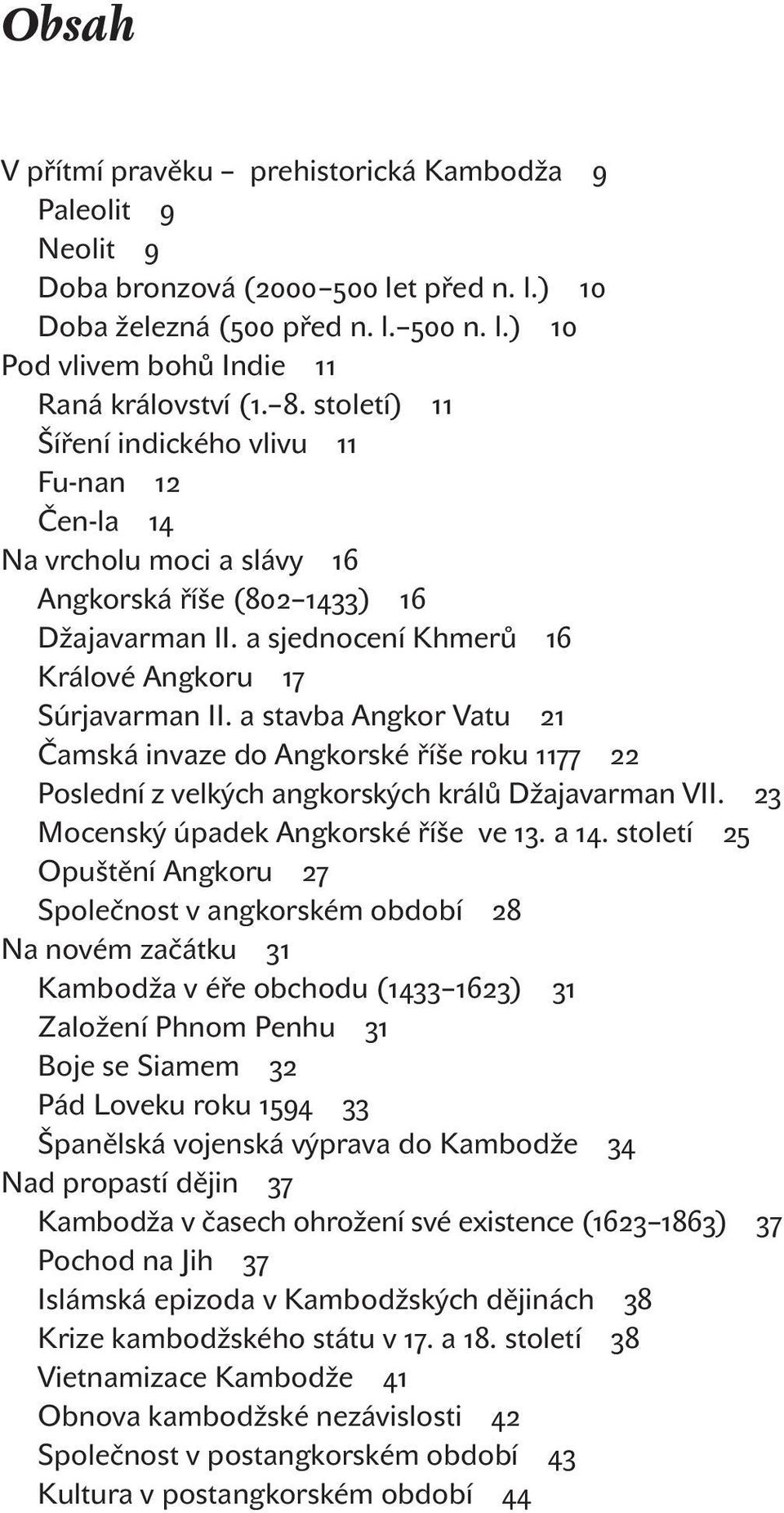 a stavba Angkor Vatu 21 Čamská invaze do Angkorské říše roku 1177 22 Poslední z velkých angkorských králů Džajavarman VII. 23 Mocenský úpadek Angkorské říše ve 13. a 14.