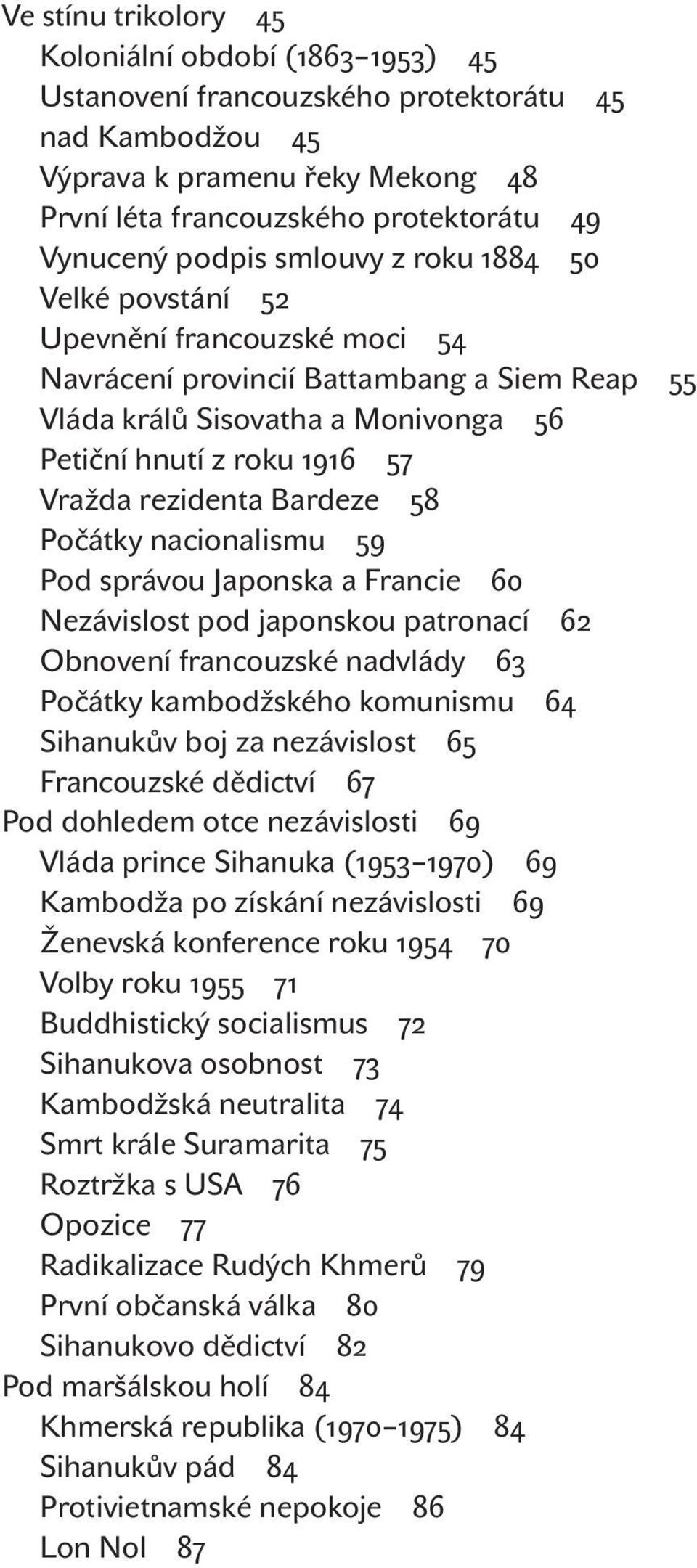 rezidenta Bardeze 58 Počátky nacionalismu 59 Pod správou Japonska a Francie 60 Nezávislost pod japonskou patronací 62 Obnovení francouzské nadvlády 63 Počátky kambodžského komunismu 64 Sihanukův boj