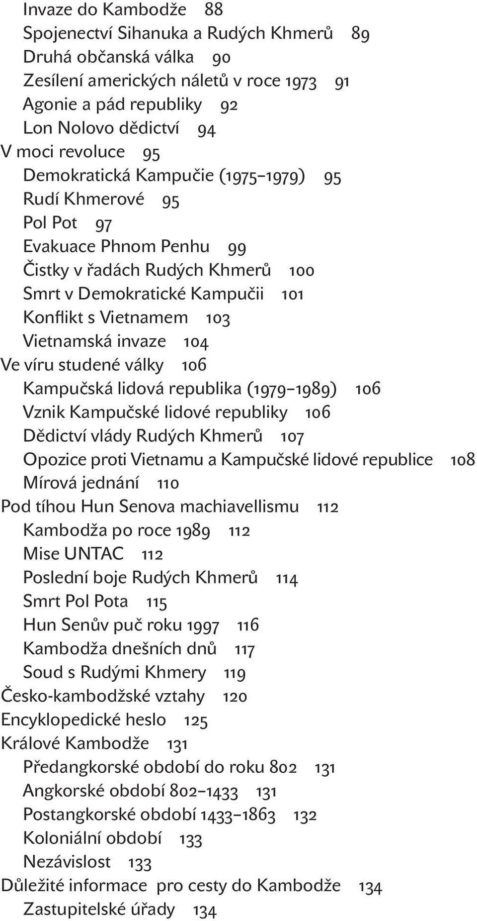 104 Ve víru studené války 106 Kampučská lidová republika (1979 1989) 106 Vznik Kampučské lidové republiky 106 Dědictví vlády Rudých Khmerů 107 Opozice proti Vietnamu a Kampučské lidové republice 108