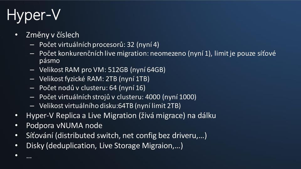 virtuálních strojů v clusteru: 4000 (nyní 1000) Velikost virtuálního disku:64tb (nyní limit 2TB) Hyper-V Replica a Live Migration (živá