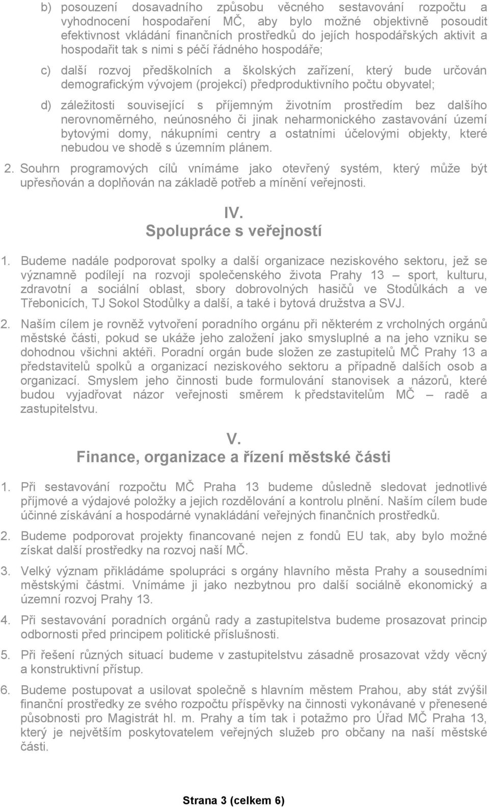 záležitosti související s příjemným životním prostředím bez dalšího nerovnoměrného, neúnosného či jinak neharmonického zastavování území bytovými domy, nákupními centry a ostatními účelovými objekty,