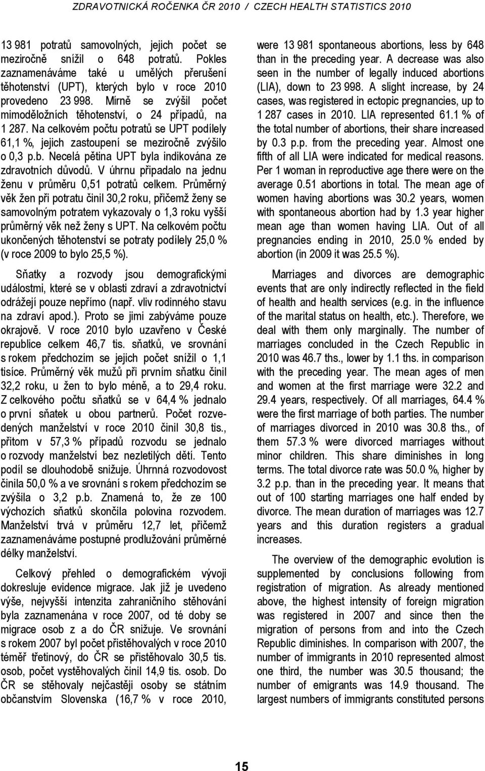 Necelá pětina UPT byla indikována ze zdravotních důvodů. V úhrnu připadalo na jednu ženu v průměru 0,51 potratů celkem.