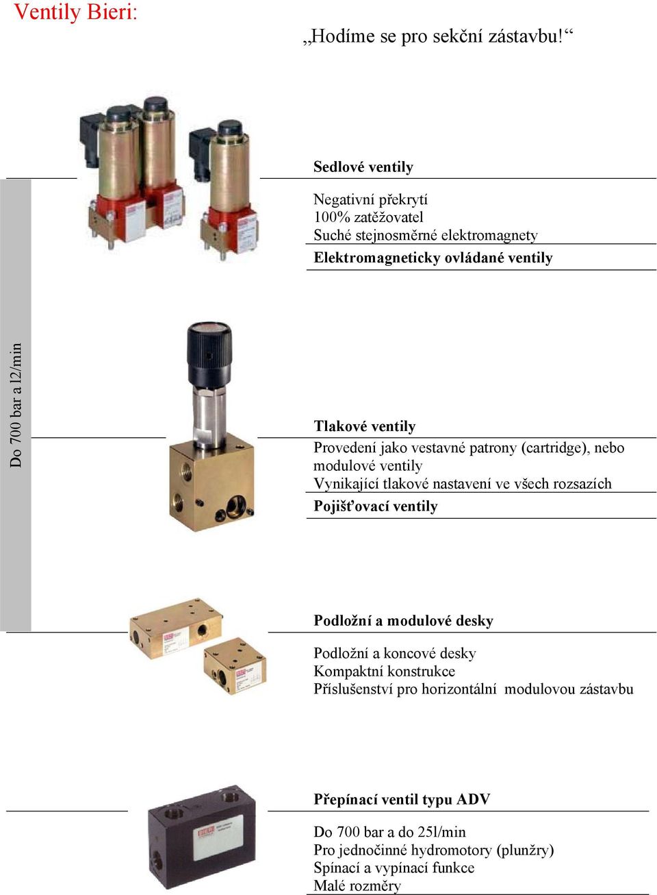 Tlakové ventily Provedení jako vestavné patrony (cartridge), nebo modulové ventily Vynikající tlakové nastavení ve všech rozsazích Pojišťovací