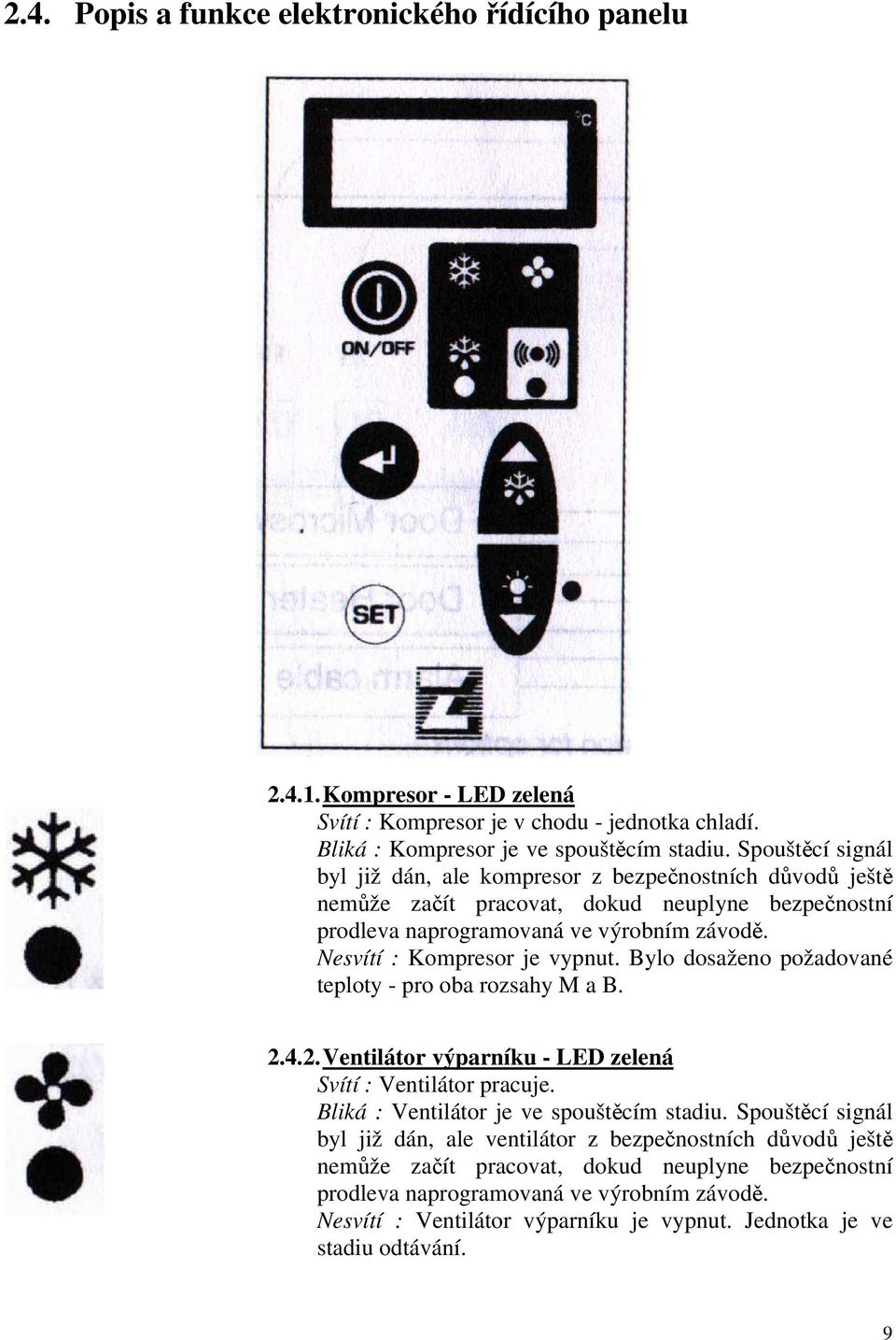 Nesvítí : Kompresor je vypnut. Bylo dosaženo požadované teploty - pro oba rozsahy M a B. 2.4.2. Ventilátor výparníku - LED zelená Svítí : Ventilátor pracuje.