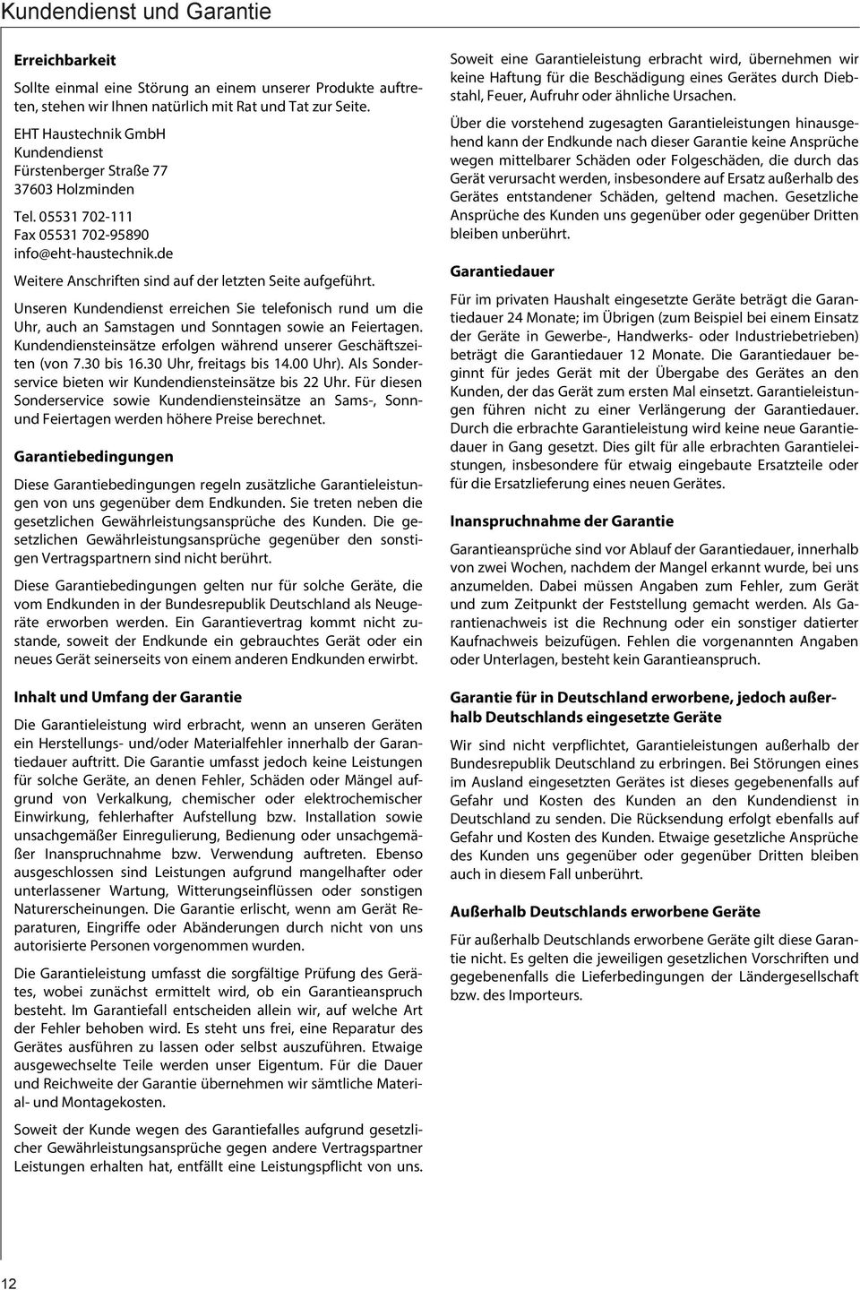 Unseren Kundendienst erreichen Sie telefonisch rund um die Uhr, auch an Samstagen und Sonntagen sowie an Feiertagen. Kundendiensteinsätze erfolgen während unserer Geschäftszeiten (von 7.30 bis 6.