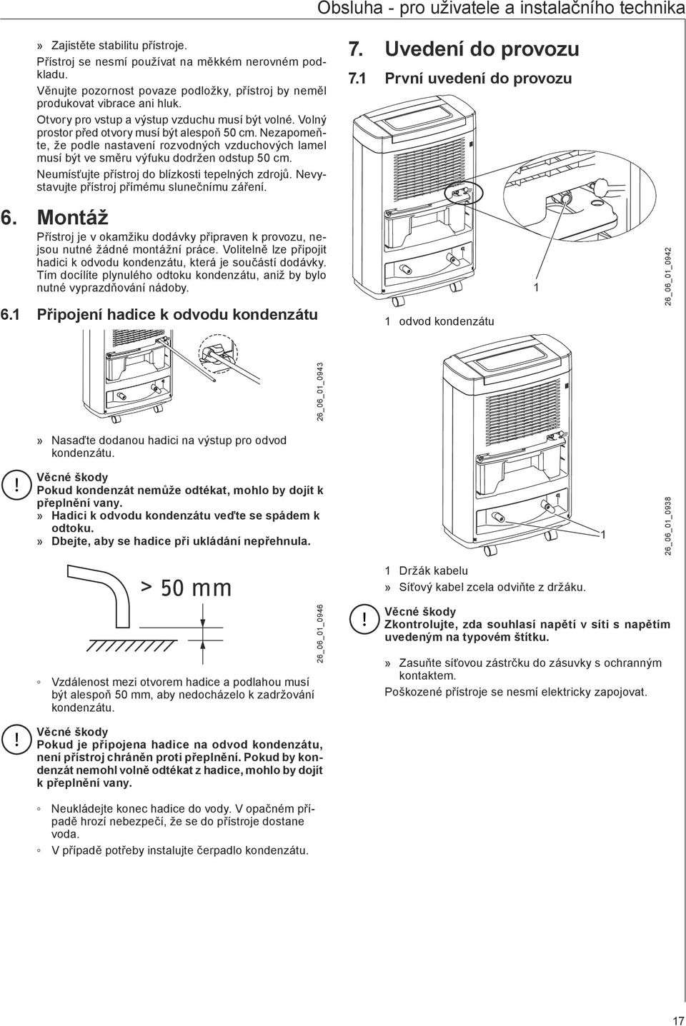 Nezapomeňte, že podle nastavení rozvodných vzduchových lamel musí být ve směru výfuku dodržen odstup 50 cm. Neumísťujte přístroj do blízkosti tepelných zdrojů.