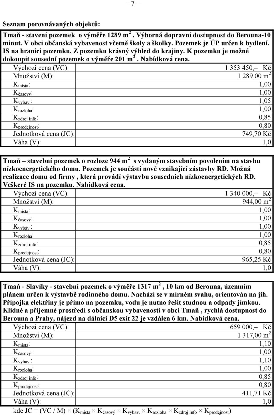 Výchozí cena (VC): 1 353 450, Kč Množství (M): 1 289,00 m 2 K místa : 1,00 K časový : 1,00 K vybav.