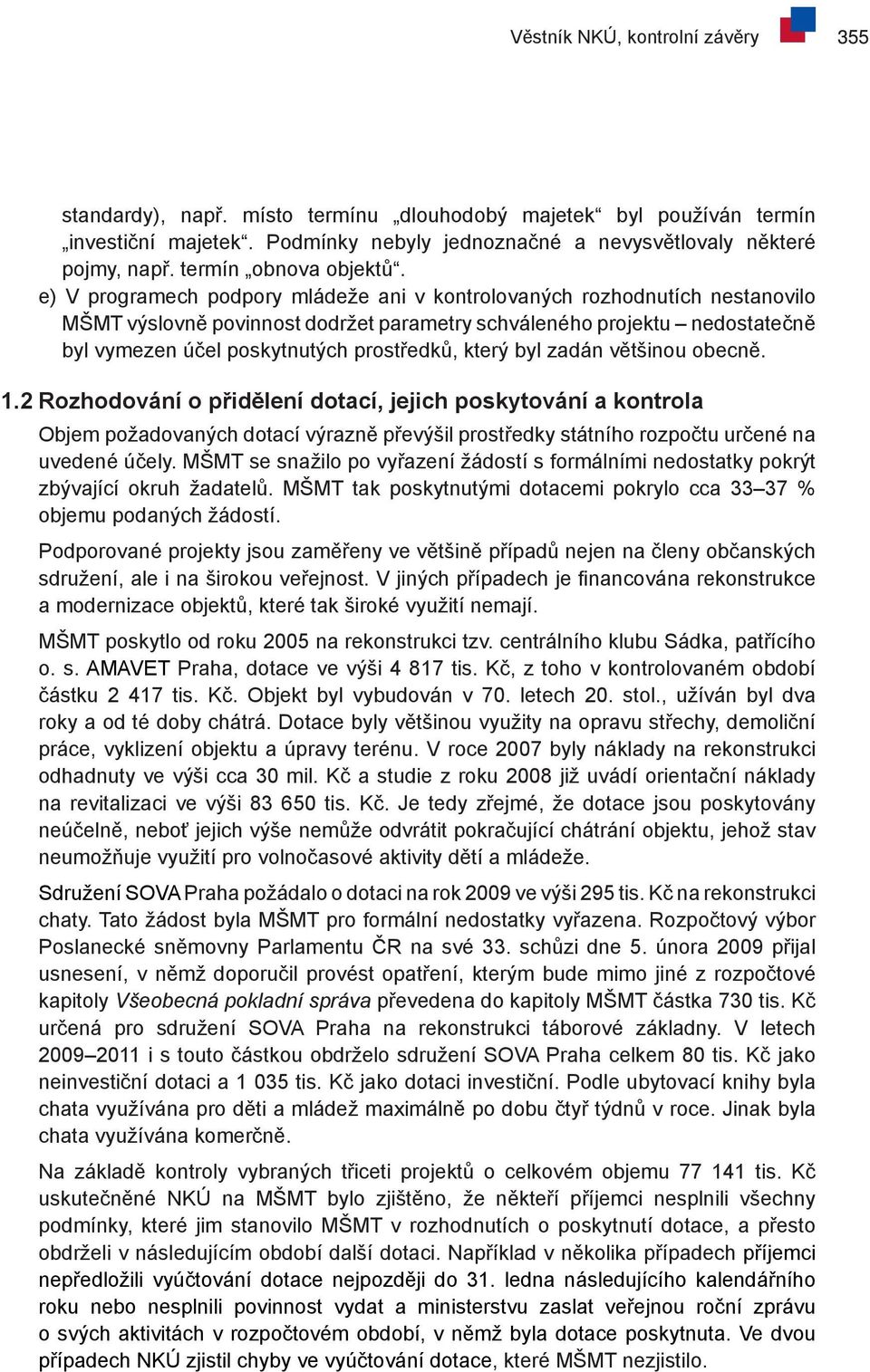 e) V programech podpory mládeže ani v kontrolovaných rozhodnutích nestanovilo MŠMT výslovně povinnost dodržet parametry schváleného projektu nedostatečně byl vymezen účel poskytnutých prostředků,