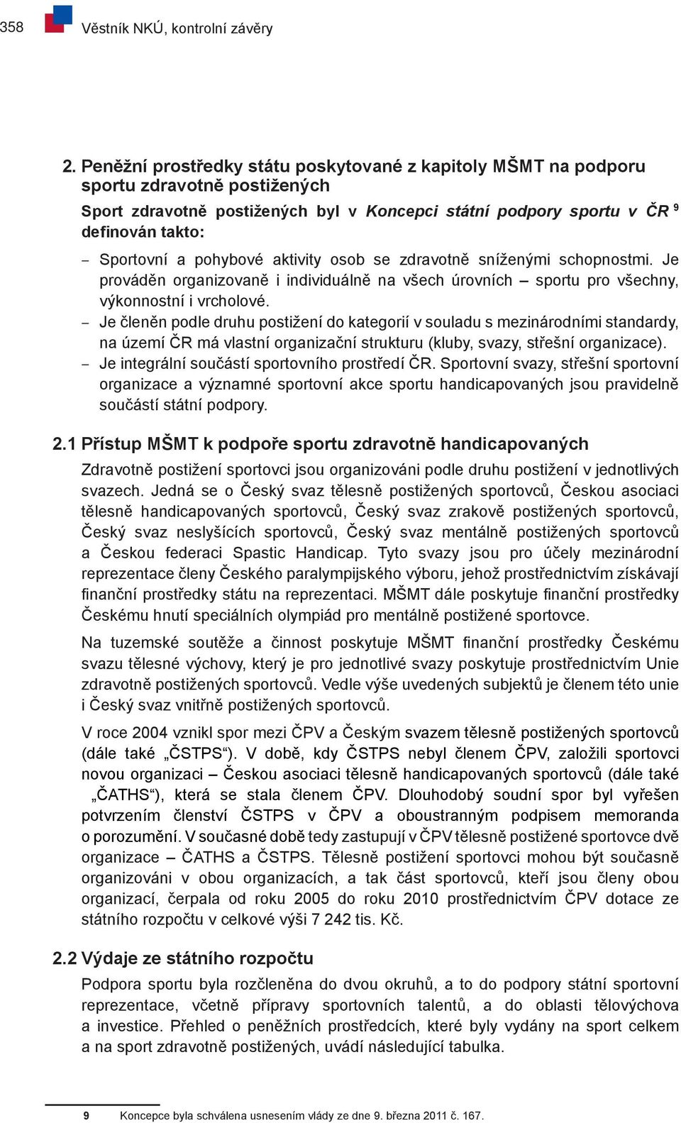 pohybové aktivity osob se zdravotně sníženými schopnostmi. Je prováděn organizovaně i individuálně na všech úrovních sportu pro všechny, výkonnostní i vrcholové.