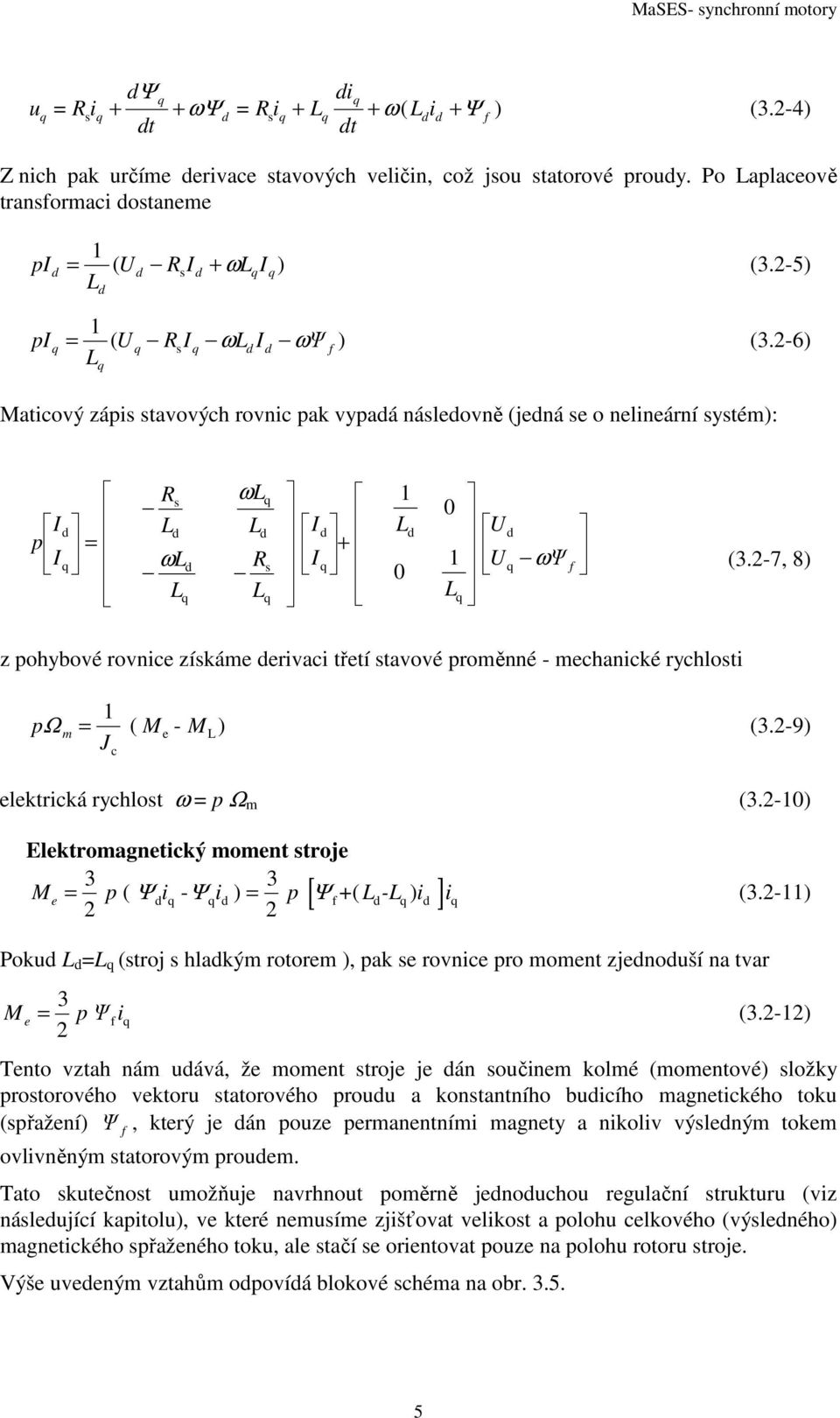 -9) e elekrická rychlo Ω (3.-) Elekroagneický oen roje M 3 i i 3 e ( Ψ - Ψ ) [ Ψ ( - ) i ] i (3.-) Poku (roj hlaký roore ), ak e rovnice ro oen zjenouší na var 3 Ψ i (3.