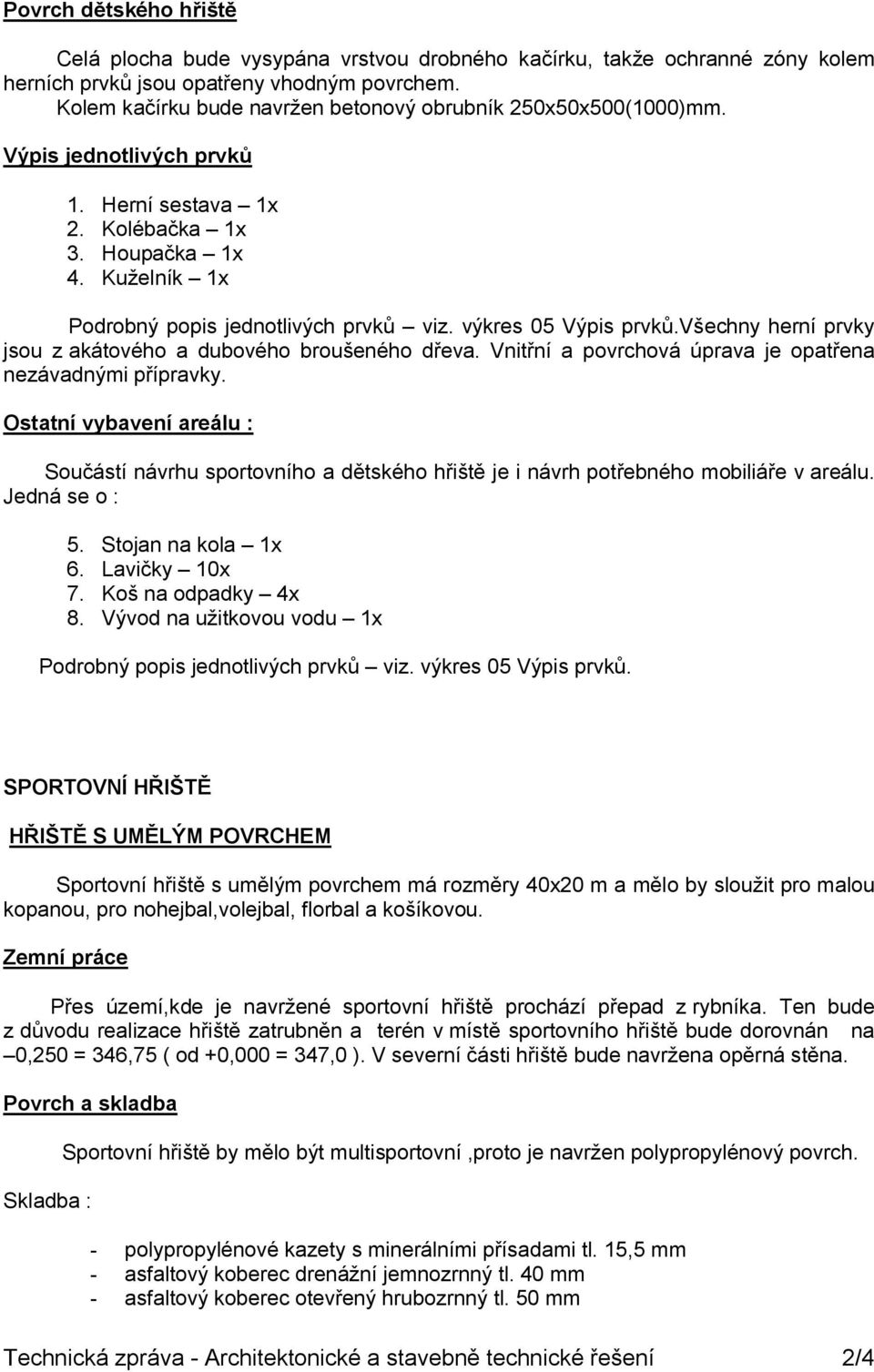 výkres 05 Výpis prvků.všechny herní prvky jsou z akátového a dubového broušeného dřeva. Vnitřní a povrchová úprava je opatřena nezávadnými přípravky.