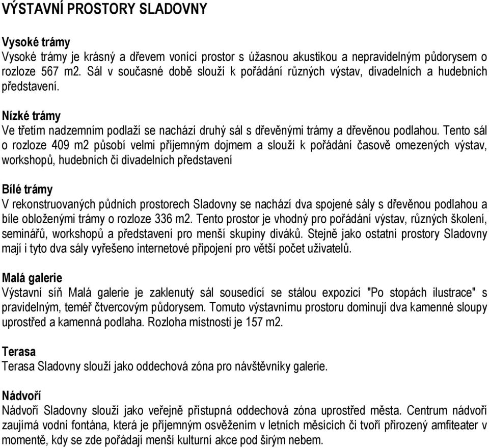 Tento sál o rozloze 409 m2 působí velmi příjemným dojmem a slouží k pořádání časově omezených výstav, workshopů, hudebních či divadelních představení Bílé trámy V rekonstruovaných půdních prostorech