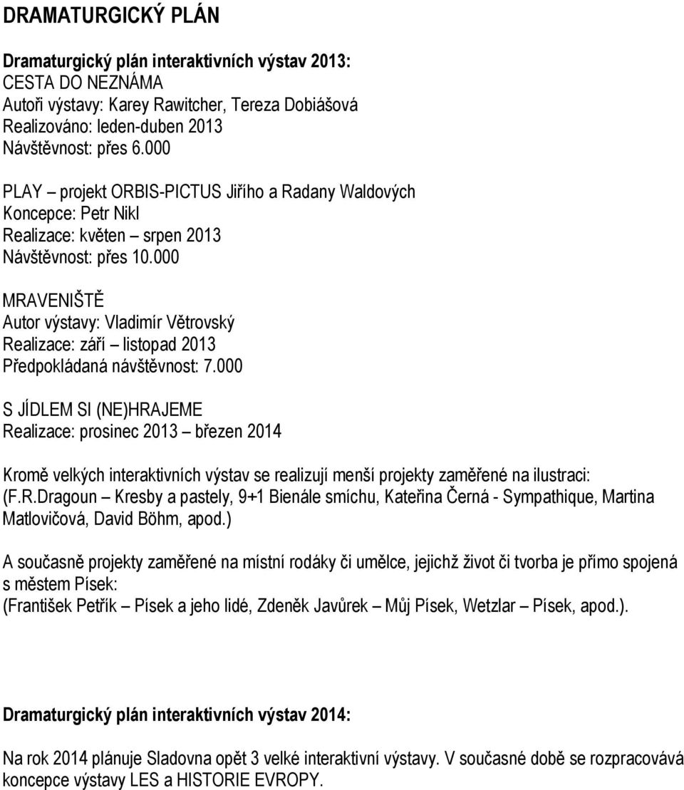 000 MRAVENIŠTĚ Autor výstavy: Vladimír Větrovský Realizace: září listopad 2013 Předpokládaná návštěvnost: 7.