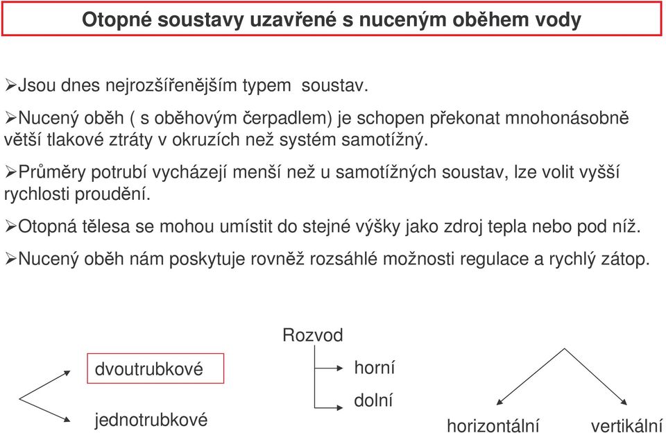 Prmry potrubí vycházejí menší než u samotížných soustav, lze volit vyšší rychlosti proudní.