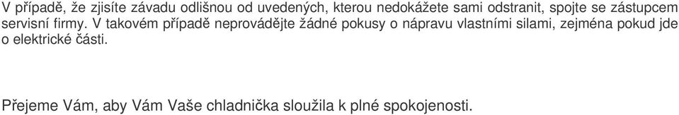 V takovém pípad neprovádjte žádné pokusy o nápravu vlastními silami,