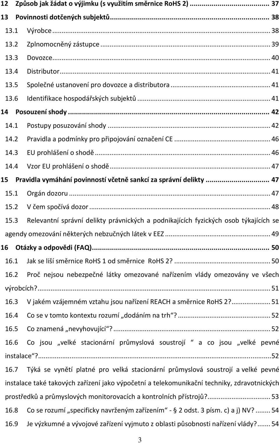 .. 46 14.3 EU prohlášení o shodě... 46 14.4 Vzor EU prohlášení o shodě... 47 15 Pravidla vymáhání povinností včetně sankcí za správní delikty... 47 15.1 Orgán dozoru... 47 15.2 V čem spočívá dozor.