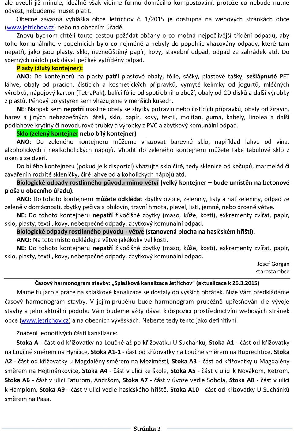 Znovu bychom chtěli touto cestou požádat občany o co možná nejpečlivější třídění odpadů, aby toho komunálního v popelnicích bylo co nejméně a nebyly do popelnic vhazovány odpady, které tam nepatří,