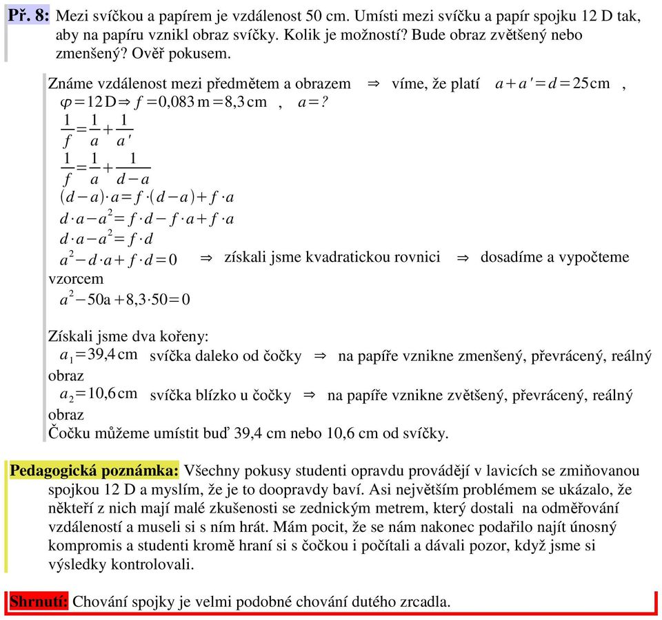 f = a a' f = a d a d a a= f d a f a d a a 2 = f d f a f a d a a 2 = f d a 2 d a f d=0 získali jsme kvadratickou rovnici dosadíme a vypočteme vzorcem a 2 50a 8,3 50=0 Získali jsme dva kořeny: a