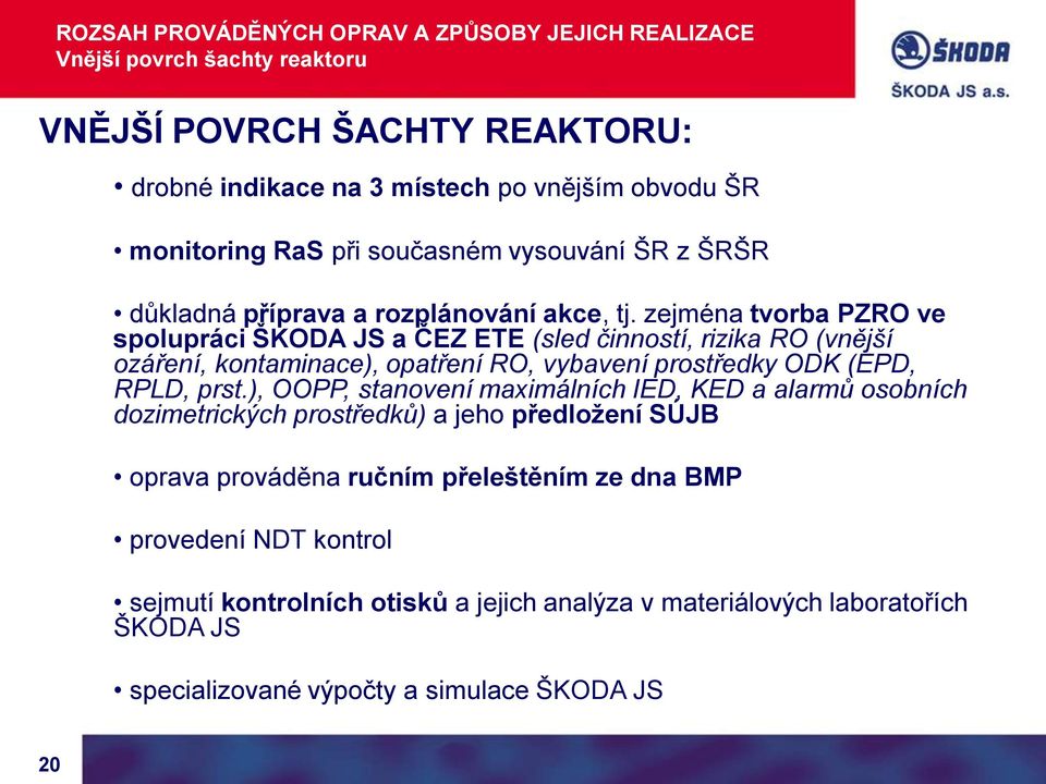 zejména tvorba PZRO ve spolupráci ŠKODA JS a ČEZ ETE (sled činností, rizika RO (vnější ozáření, kontaminace), opatření RO, vybavení prostředky ODK (EPD, RPLD, prst.