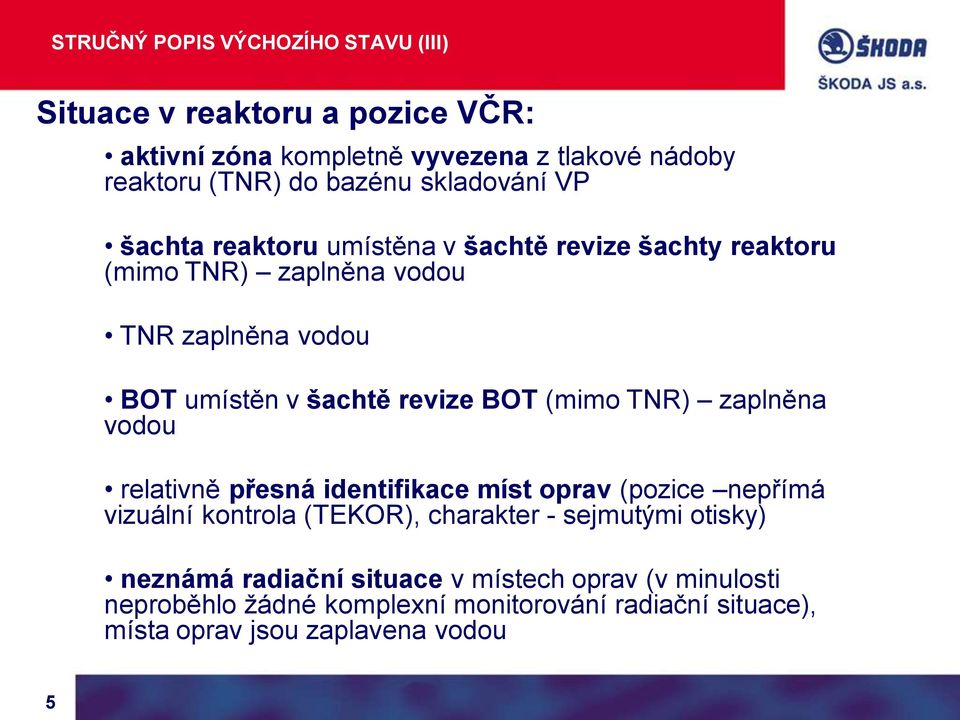 BOT (mimo TNR) zaplněna vodou relativně přesná identifikace míst oprav (pozice nepřímá vizuální kontrola (TEKOR), charakter - sejmutými otisky)