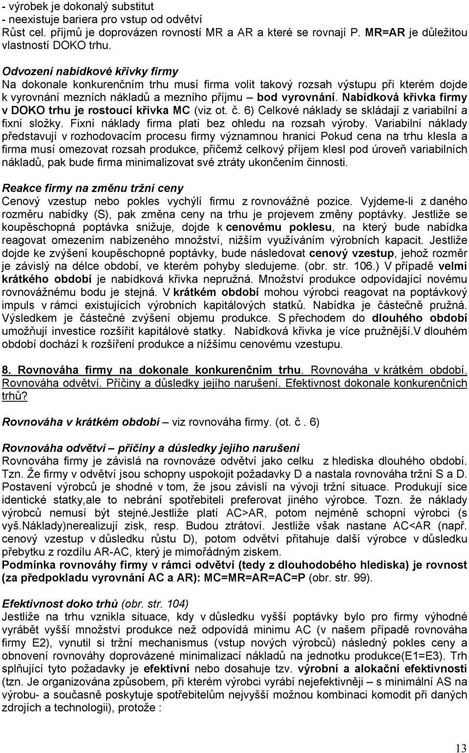 Nabídková křivka firmy v DOKO trhu je rostoucí křivka MC (viz ot. č. 6) Celkové náklady se skládají z variabilní a fixní složky. Fixní náklady firma platí bez ohledu na rozsah výroby.