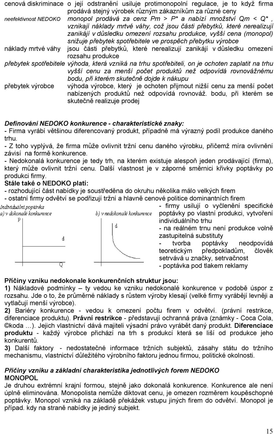 prospěch přebytku výrobce náklady mrtvé váhy jsou části přebytků, které nerealizují zanikájí v důsledku omezení rozsahu produkce přebytek spotřebitele výhoda, která vzniká na trhu spotřebiteli, on je