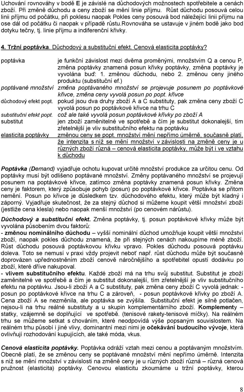rovnováha se ustavuje v jiném bodě jako bod dotyku tečny, tj. linie příjmu a indiferenční křivky. 4. Tržní poptávka. Důchodový a substituční efekt. Cenová elasticita poptávky?