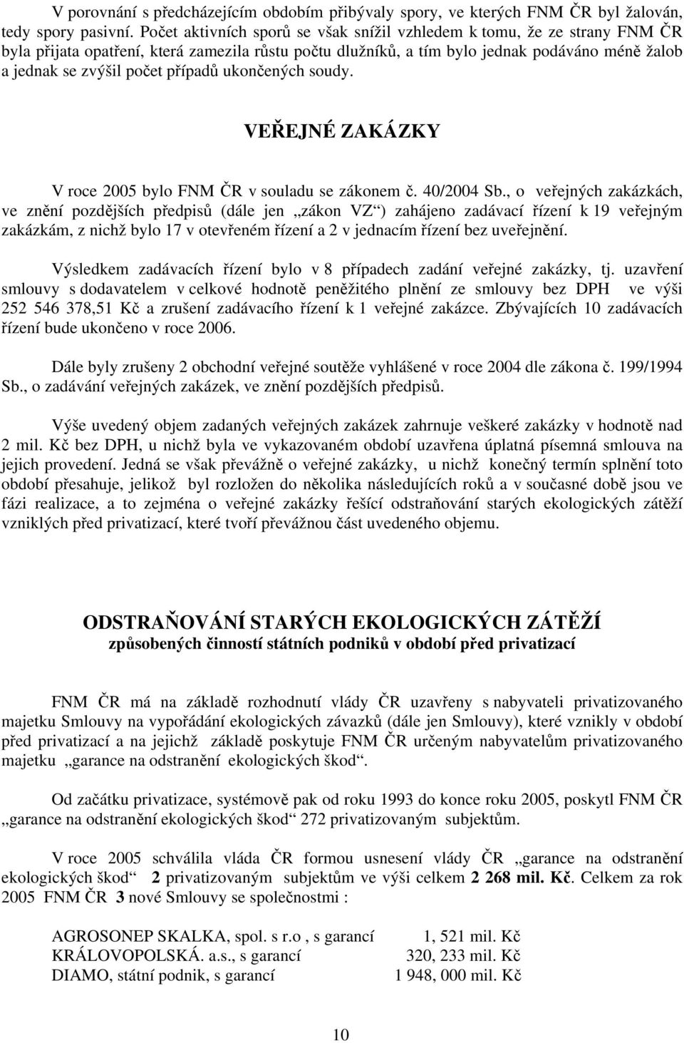 případů ukončených soudy. VEŘEJNÉ ZAKÁZKY V roce 2005 bylo FNM ČR v souladu se zákonem č. 40/2004 Sb.