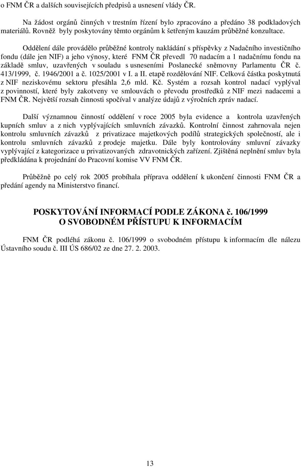 Oddělení dále provádělo průběžné kontroly nakládání s příspěvky z Nadačního investičního fondu (dále jen NIF) a jeho výnosy, které FNM ČR převedl 70 nadacím a 1 nadačnímu fondu na základě smluv,