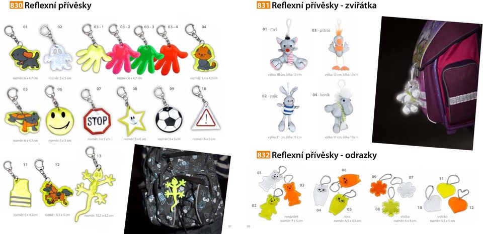 rozměr: 5 x 5 cm rozměr: 6 x 6 cm výška 21 cm, šířka 11 cm výška 11 cm, šířka 10 cm 13 832 Reflexní přívěsky - odrazky 11 12 06 09 07 11 rozměr: 6 x 4,5cm