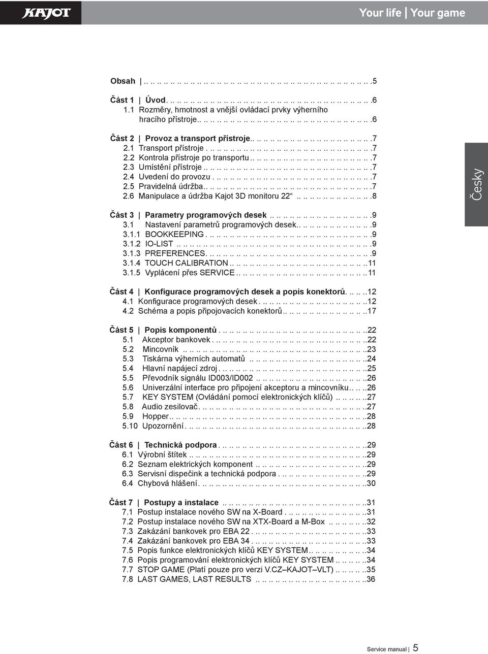 ..................................................7 2.4 Uvedení do provozu...7 2.5 Pravidelná údržba...................................................7 2.6 Manipulace a údržba Kajot 3Ź monitoru 22.