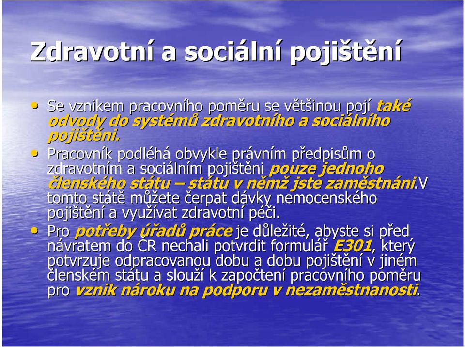 v tomto státě můžete čerpat dávky d nemocenského pojištění a využívat vat zdravotní péči.