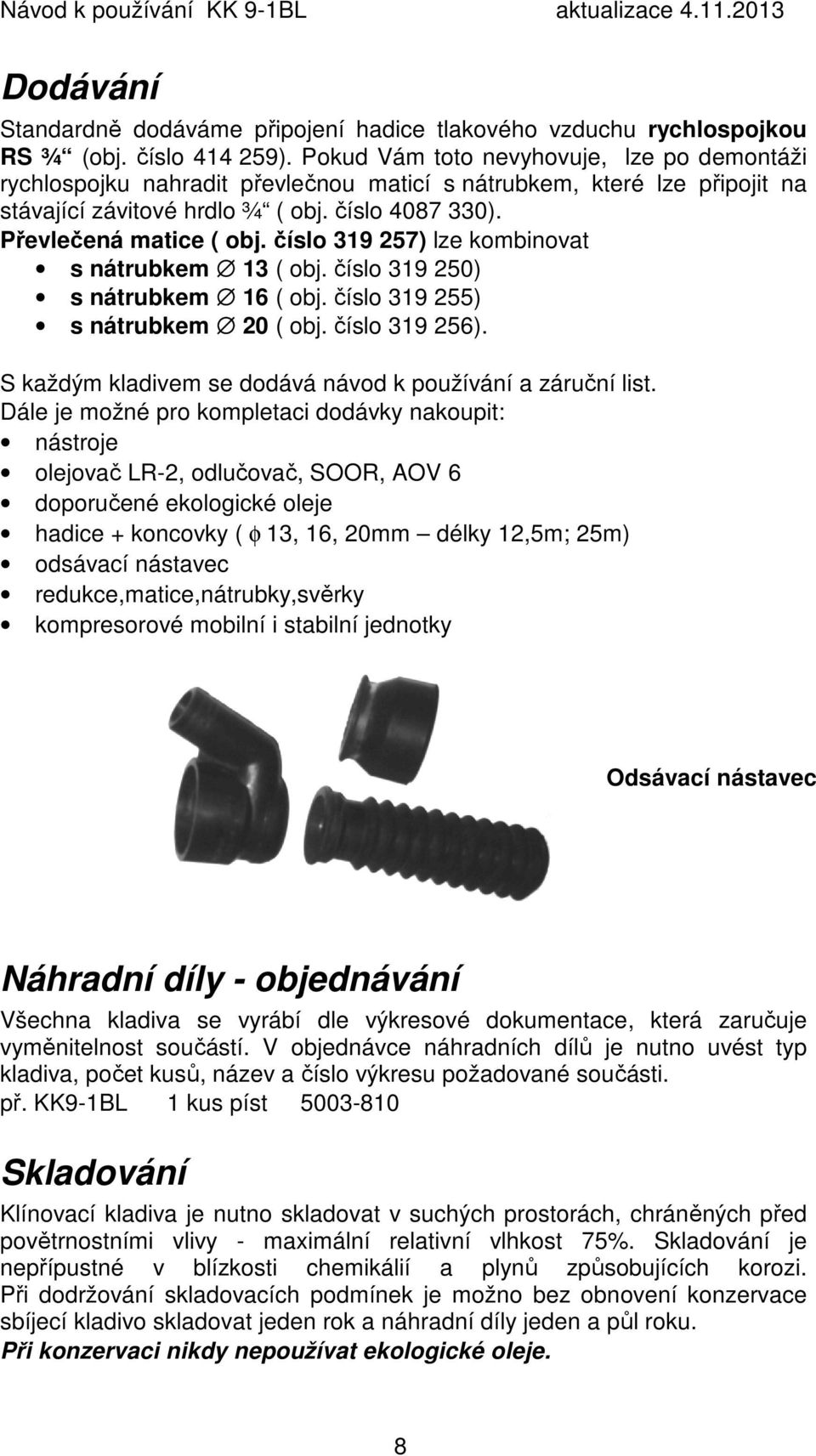 číslo 319 257) lze kombinovat s nátrubkem 13 ( obj. číslo 319 250) s nátrubkem 16 ( obj. číslo 319 255) s nátrubkem 20 ( obj. číslo 319 256).