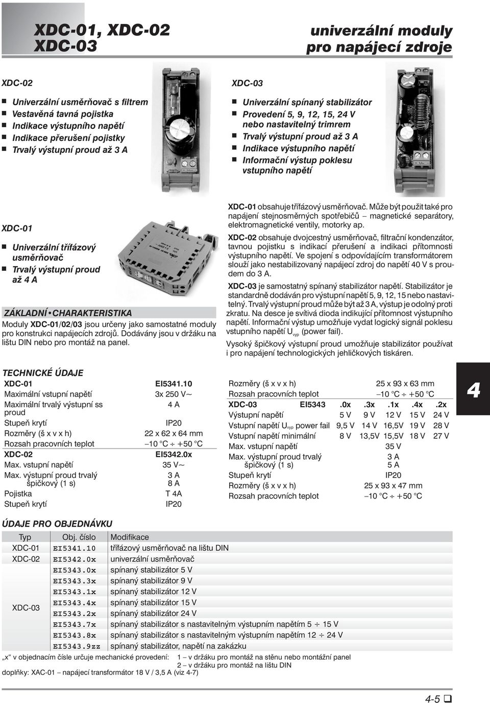 napìtí XDC-01 Univerzální tøífázový usmìròovaè Trvalý výstupní proud až A ZÁKLADNÍ CHARAKTERISTIKA Moduly XDC-01/02/03 jsou urèeny jako samostatné moduly pro konstrukci napájecích zdrojù.