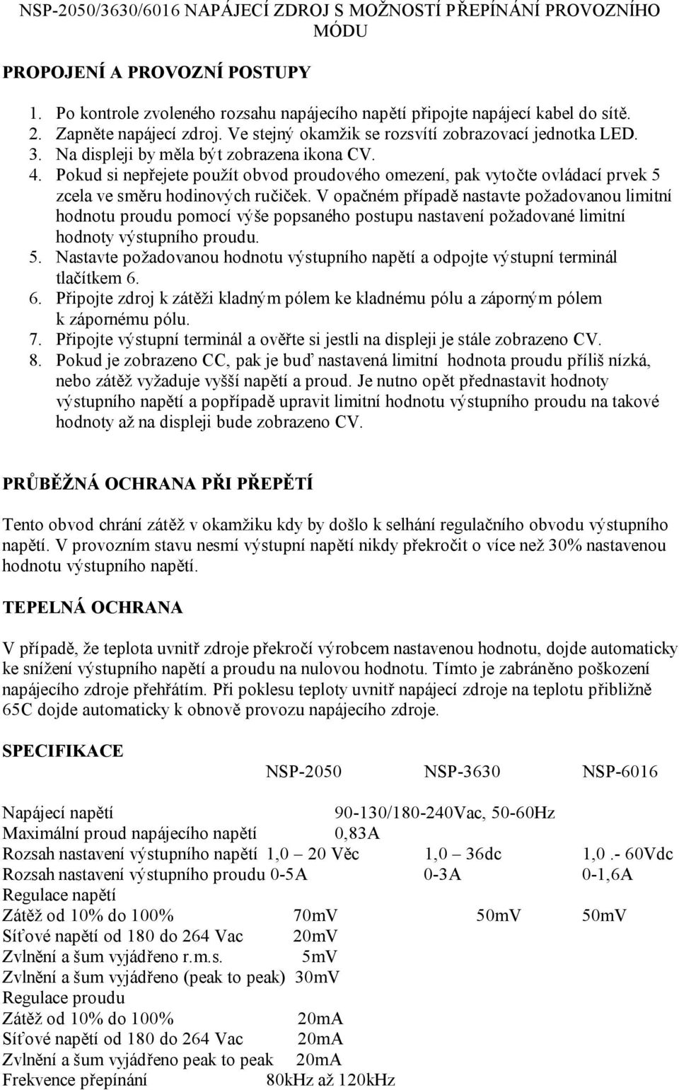 V opačném případě nastavte požadovanou limitní hodnotu proudu pomocí výše popsaného postupu nastavení požadované limitní hodnoty výstupního proudu. 5.