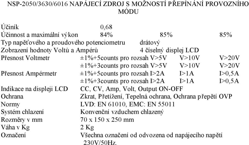 rozsah I>2A I>1A I>0,5A Indikace na displeji LCD CC, CV, Amp, Volt, Output ON-OFF Ochrana Zkrat, Přetížení, Tepelná ochrana, Ochrana přepětí OVP Normy LVD: EN 61010,