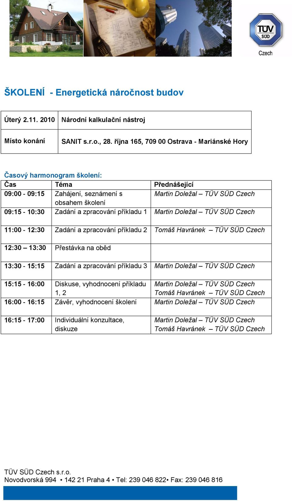 zpracování příkladu 1 11:00 12:30 Zadání a zpracování příkladu 2 Tomáš Havránek TÜV SÜD Czech 12:30 13:30 Přestávka na oběd 13:30